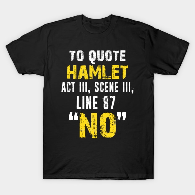 To Quote Hamlet "No" Sarcastic Shakespear Quote Distressed Stage Manager Actor Theatre Gifts T-Shirt by missalona